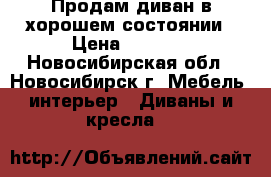 Продам диван в хорошем состоянии › Цена ­ 6 000 - Новосибирская обл., Новосибирск г. Мебель, интерьер » Диваны и кресла   